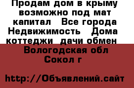 Продам дом в крыму возможно под мат.капитал - Все города Недвижимость » Дома, коттеджи, дачи обмен   . Вологодская обл.,Сокол г.